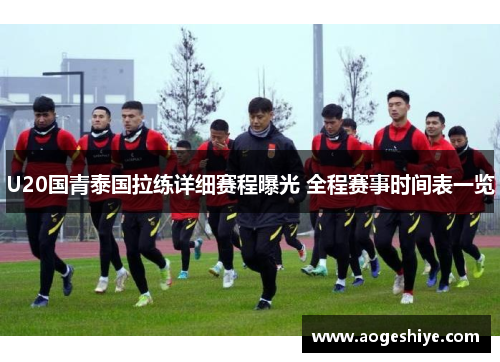 U20国青泰国拉练详细赛程曝光 全程赛事时间表一览