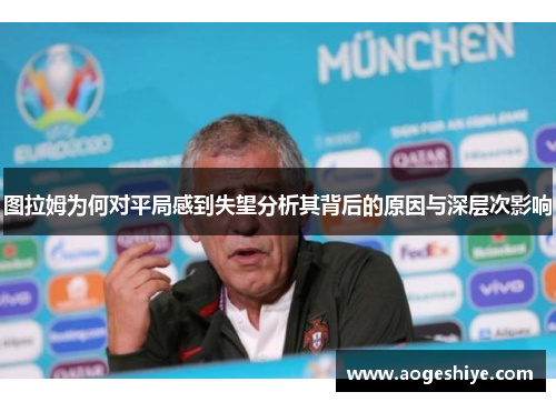 图拉姆为何对平局感到失望分析其背后的原因与深层次影响
