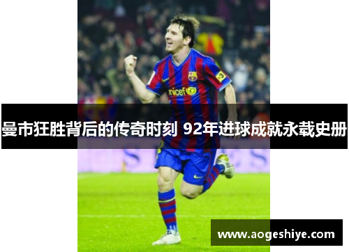 曼市狂胜背后的传奇时刻 92年进球成就永载史册