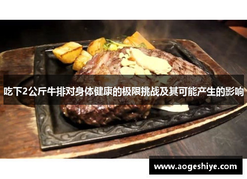 吃下2公斤牛排对身体健康的极限挑战及其可能产生的影响
