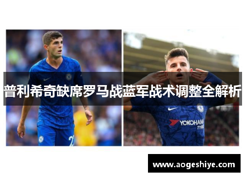 普利希奇缺席罗马战蓝军战术调整全解析