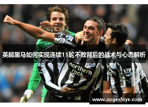 英超黑马如何实现连续11轮不败背后的战术与心态解析