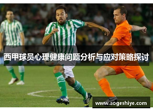 西甲球员心理健康问题分析与应对策略探讨 西甲球员心理健康问题分析与应对策略探讨